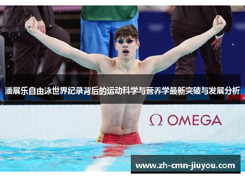 潘展乐自由泳世界纪录背后的运动科学与营养学最新突破与发展分析 潘展乐自由泳世界纪录背后的运动科学与营养学最新突破与发展分析