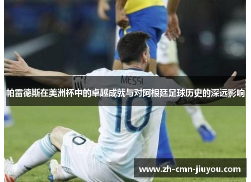 帕雷德斯在美洲杯中的卓越成就与对阿根廷足球历史的深远影响