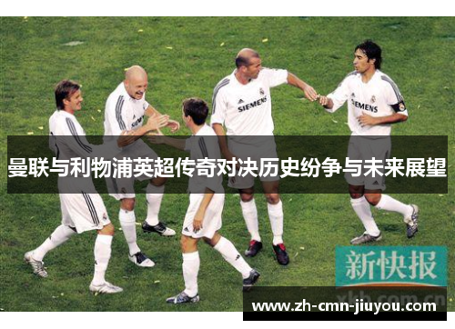 曼联与利物浦英超传奇对决历史纷争与未来展望