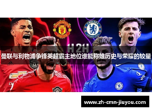 曼联与利物浦争锋英超霸主地位谁能称雄历史与荣耀的较量