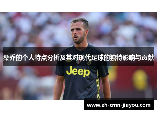 桑乔的个人特点分析及其对现代足球的独特影响与贡献