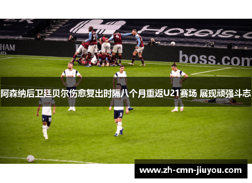 阿森纳后卫廷贝尔伤愈复出时隔八个月重返U21赛场 展现顽强斗志 阿森纳后卫廷贝尔伤愈复出时隔八个月重返U21赛场 展现顽强斗志
